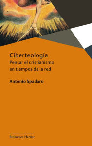 Title: Ciberteología: Pensar el cristianismo en tiempos de red, Author: Antonio Spadaro