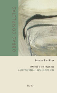 Title: Obras completas. Tomo I. Mística y espiritualidad: Vol. 2: Espiritualidad, el camino de la vida, Author: Raimon Panikkar