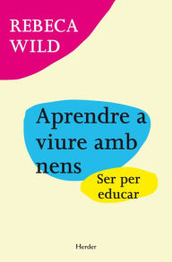 Title: Aprendre a viure amb nens: Ser per educar, Author: Rebeca Wild