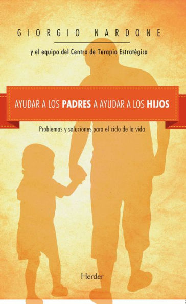 Ayudar a los padres a ayudar a los hijos: Problemas y soluciones para el ciclo de la vida