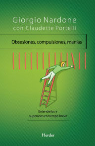 Title: Obsesiones, compulsiones, manías: Entenderlas y superarlas en tiempo breve, Author: Giorgio Nardone