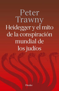 Title: Heidegger y el mito de la conspiración mundial de los judíos, Author: Peter Trawny