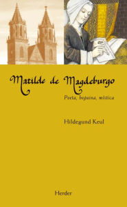 Title: Matilde de Magdeburgo: Poeta, beguina, mística, Author: Hildegund Keul