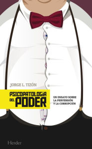 Title: Psicopatología del poder: Un ensayo sobre la perversión y la corrupción, Author: Jorge L. Tizón