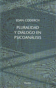 Title: Pluralidad y diálogo en psicoanálisis, Author: Joan Coderch