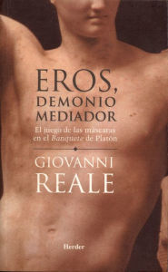 Title: Eros, demonio mediador: El juego de las máscaras en el Banquete de Platón, Author: Giovanni Reale