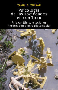 Title: Psicología de las sociedades en conflicto: Psicoanálisis, relaciones internacionales y diplomacia, Author: Vamik Volkan