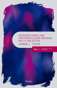 Title: Apuntes para una psicopatología basada en la relación: Vol.1 Psicopatología general, Author: Jorge L. Tizón