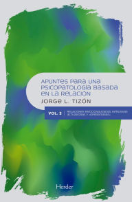 Title: Apuntes para una psicopatología basada en la relación: Vol. 3: Relaciones emocionalizadas, intrusivas, actuadoras y 