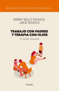 Title: Trabajo con padres y terapia con hijos: Un modelo integrador, Author: Kerry Kelly Novick