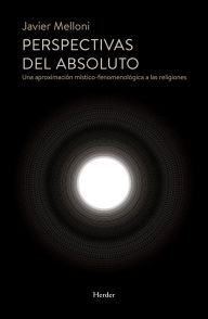 Title: Perspectivas del absoluto: Una aproximación místico-fenomenológica a las religiones, Author: Javier Melloni