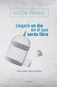 Title: Llegará un día en el que serás libre, Author: Viktor E. Frankl