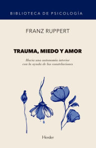 Title: Trauma, miedo y amor: Hacia una autonomía interior con la ayuda de las constelaciones, Author: Franz Ruppert