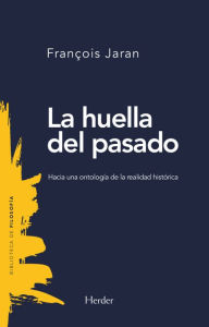 Title: La huella del pasado: Hacia una ontología de la realidad histórica, Author: François Jaran