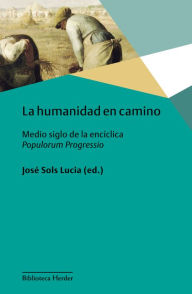 Title: La humanidad en camino: Medio siglo de la encíclica Populorum Progressio, Author: José Sols
