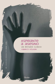 Title: Aspirante a asesino: Un estudio clínico de las funciones mentales primitivas, las fantasías inconscientes actualizadas, los estados satélite y las etapas del desarrollo, Author: Vamik Volkan