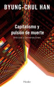 Title: Capitalismo y pulsión de muerte: Artículos y conversaciones, Author: Byung-Chul Han