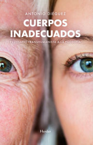 Title: Cuerpos inadecuados: El desafío transhumanista a la filosofía, Author: Antonio Diéguez