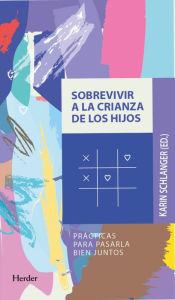 Title: Sobrevivir a la crianza de los hijos: Prácticas para pasarlo bien juntos, Author: Karin Schlanger