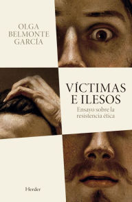 Title: Víctimas e ilesos: Ensayo sobre la resistencia ética, Author: Olga Belmonte