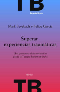 Title: Superar experiencias traumáticas: Una propuesta de intervención desde la Terapia Sistémica Breve, Author: Felipe E. García