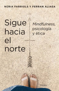 Title: Sigue hacia el norte. Mindfulness, psicología y ética, Author: Núria Farriols Hernando