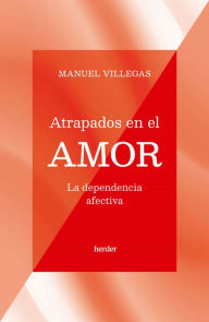 Title: Atrapados en el amor: La dependencia afectiva, Author: Manuel Villegas