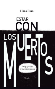 Title: Estar con los muertos: Entierro, política ancestral y las raíces de la conciencia histórica, Author: Hans Ruin