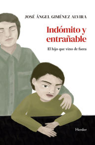 Title: Indómito y entrañable: El hijo que vino de fuera, Author: José Ángel Giménez Alvira