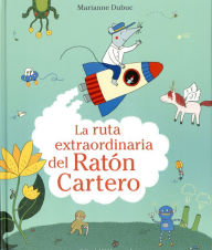 Title: La ruta extraordinaria del raton cartero, Author: Marianne Dubuc