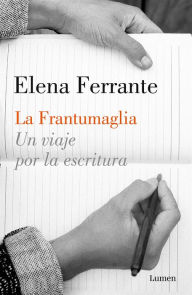 Title: La Frantumaglia: Un viaje por la escritura / Fratumaglia: A Writer's Journey: Un viaje por la escritura, Author: Elena Ferrante