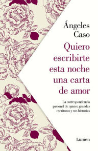 Title: Quiero escribirte esta noche una carta de amor: La correspondencia pasional de quince grandes escritoras y sus historias, Author: Ángeles Caso