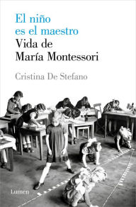 Title: El niño es el maestro: Vida de María Montesori / The Child Is the Teacher. Maria Montessoris Life, Author: Cristina De Stefano