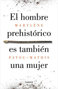 Title: El hombre prehistórico es también una mujer: Una historia de la invisibilidad de las mujeres, Author: Marylène Patou-Mathis