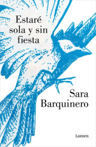 Title: Estaré sola y sin fiesta / I Will Be Alone and Without a Party, Author: Sara Barquienero