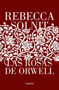 Title: Las rosas de Orwell, Author: Rebecca Solnit