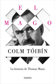 Title: El mago: La vida de Thomas Mann / The Magician: The Life of Thomas Mann, Author: Colm Tóibín