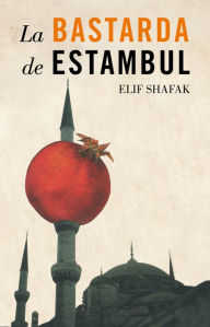 Title: La bastarda de Estambul (The Bastard of Istanbul), Author: Elif Shafak