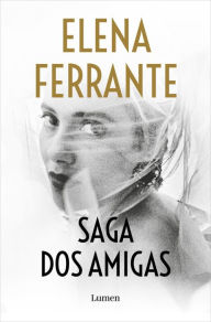 Title: Saga Dos amigas (La amiga estupenda Un mal nombre Las deudas del cuerpo La niña perdida), Author: Elena Ferrante