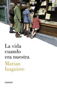 Title: La vida cuando era nuestra, Author: Marian Izaguirre