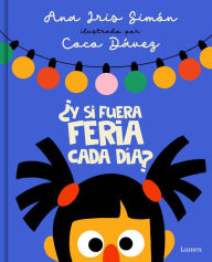 Title: ¿Y si fuera feria cada día? / What If It Was Fair-Week Every Day?, Author: Ana Iris Simón