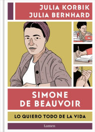 Title: Simone de Beauvoir. Lo quiero todo de la vida / Simone de Beauvoir. I Want It Al l From Life, Author: JULIA KORBIK