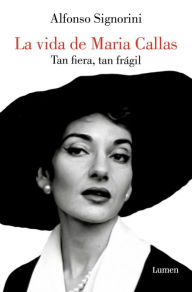 Title: La vida de María Callas: Tan fiera, tan frágil, Author: Alfonso Signorini
