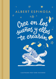 Title: Cree en los sueños y ellos te crearán / Believe in Dreams, and They Will Create You, Author: Albert Espinosa