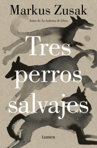 Title: Tres perros salvajes / Three Wild Dogs, Author: Markus Zusak