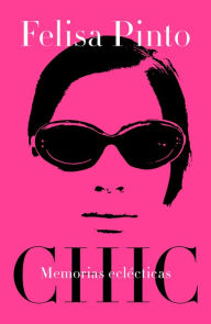 Title: Chic: Memorias eclécticas, Author: Felisa Pinto