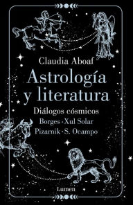 Title: Astrología y Literatura: Diálogos cósmicos: Borges - Xul Solar Pizarnik - S. Ocampo, Author: Claudia Aboaf