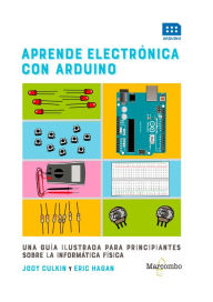 Title: Aprende electrónica con Arduino: Una guía ilustrada para principiantes sobre la informática física, Author: Jody Culkin