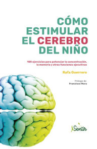 Title: Cómo estimular el cerebro del niño: 100 ejercicios para potenciar la concentración, la memoria y otras funciones ejecutivas, Author: Rafa Guerrero