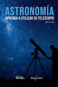 Title: Astronomía. Aprenda a utilizar su telescopio, Author: Jordi Lopesino Corral